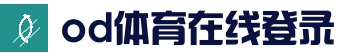 OD·体育官方网站 - OD SPORTS赛事尽览及登录入口